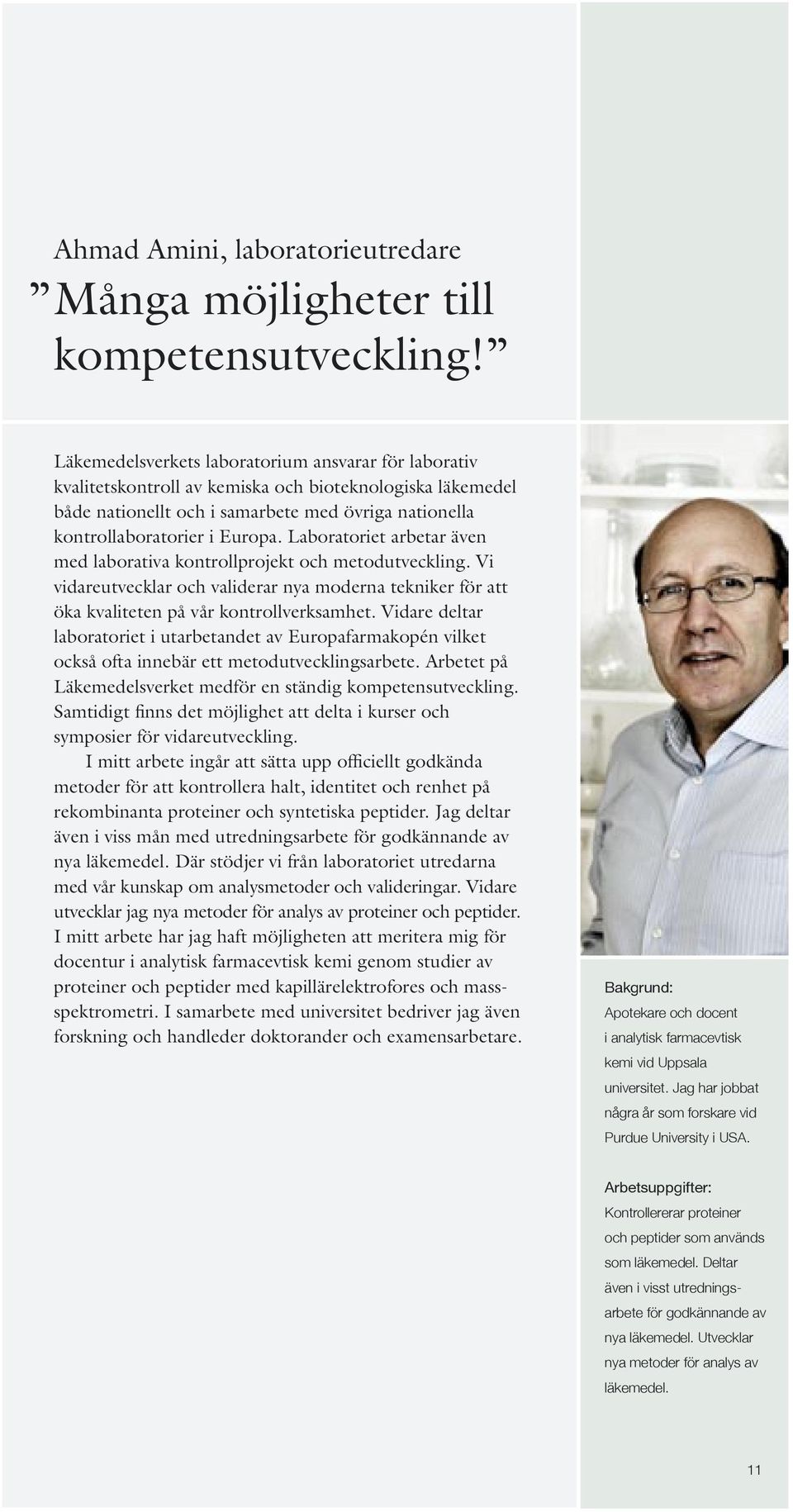 Laboratoriet arbetar även med laborativa kontrollprojekt och metodutveckling. Vi vidareutvecklar och validerar nya moderna tekniker för att öka kvaliteten på vår kontrollverksamhet.