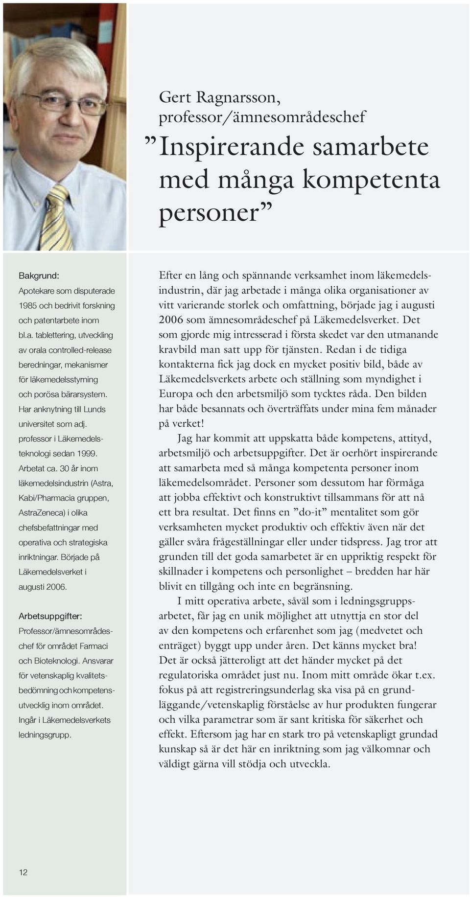 30 år inom läkemedelsindustrin (Astra, Kabi/Pharmacia gruppen, AstraZeneca) i olika chefsbefattningar med operativa och strategiska inriktningar. Började på Läkemedelsverket i augusti 2006.