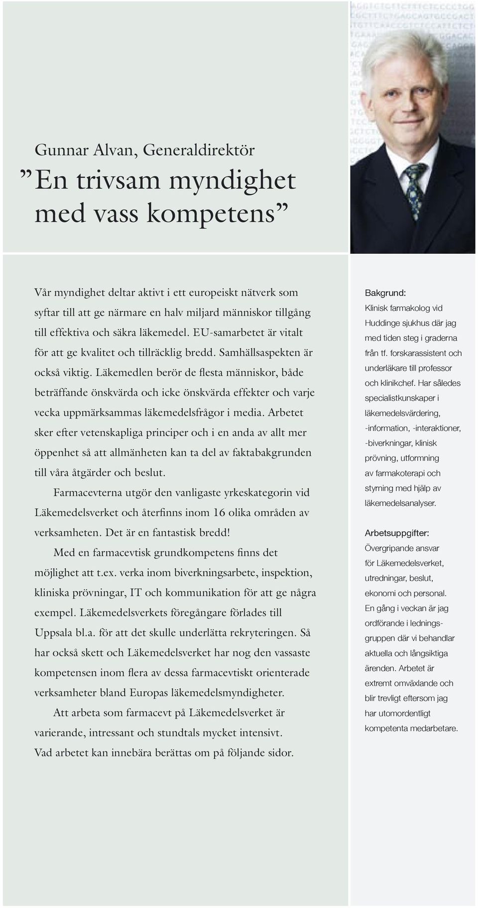 Läkemedlen berör de flesta människor, både beträffande önskvärda och icke önskvärda effekter och varje vecka uppmärksammas läkemedelsfrågor i media.