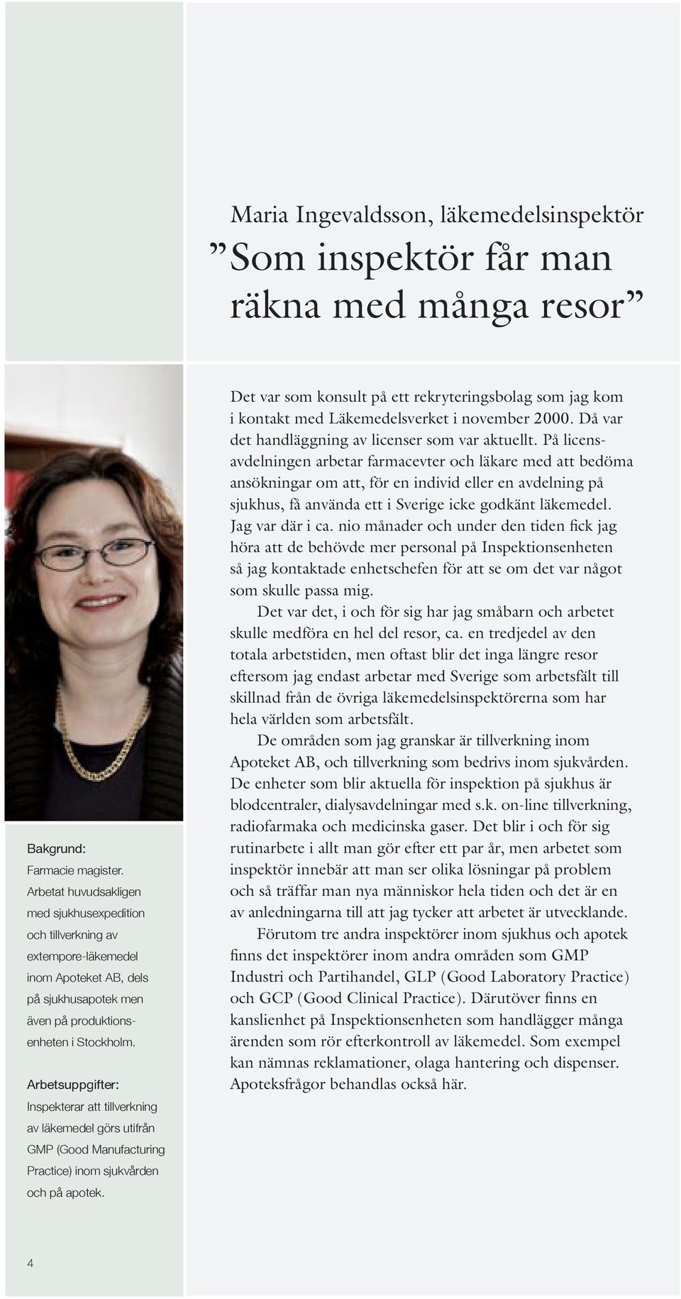Inspekterar att tillverkning av läkemedel görs utifrån GMP (Good Manufacturing Practice) inom sjukvården och på apotek.