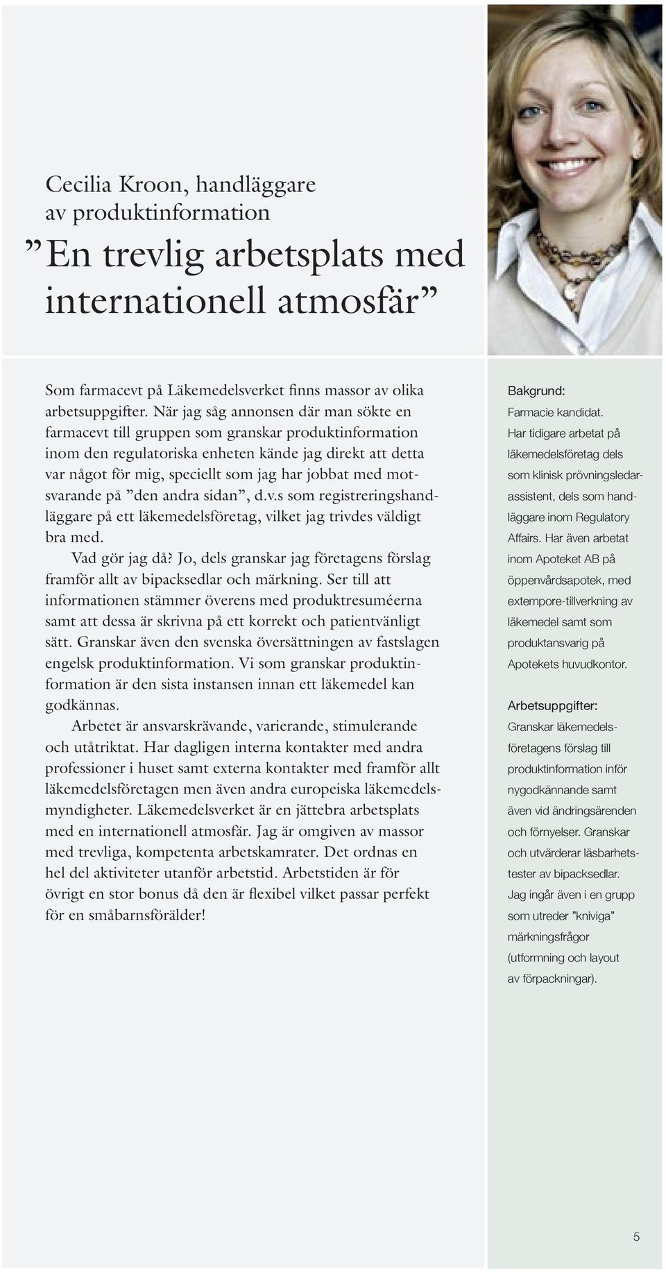 med motsvarande på den andra sidan, d.v.s som registreringshandläggare på ett läkemedelsföretag, vilket jag trivdes väldigt bra med. Vad gör jag då?