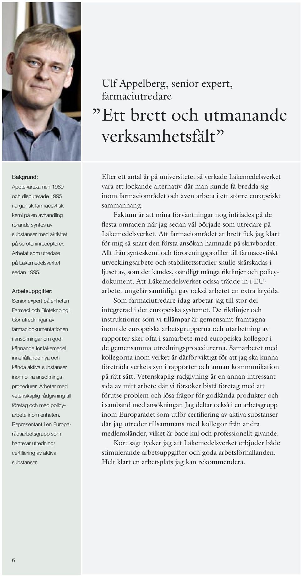 Gör utredningar av farmacidokumentationen i ansökningar om godkännande för läkemedel innehållande nya och kända aktiva substanser inom olika ansökningsprocedurer.