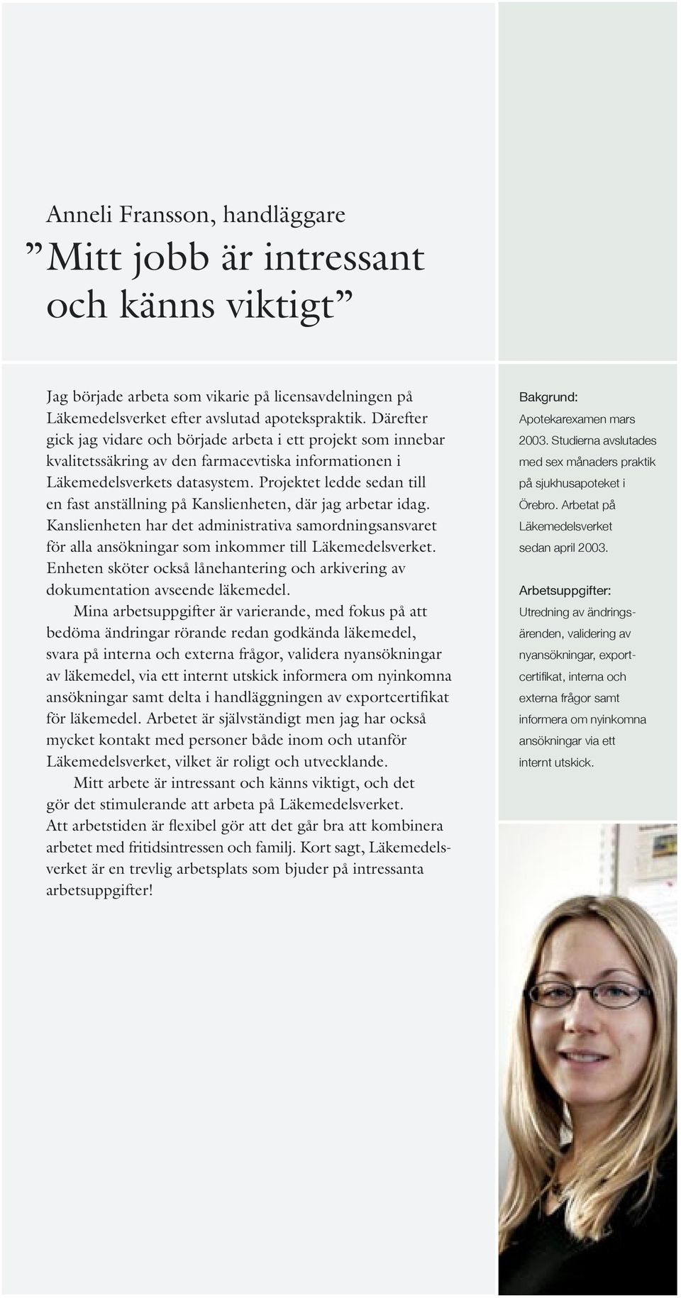 Projektet ledde sedan till en fast anställning på Kanslienheten, där jag arbetar idag. Kanslienheten har det administrativa samordningsansvaret för alla ansökningar som inkommer till Läkemedelsverket.