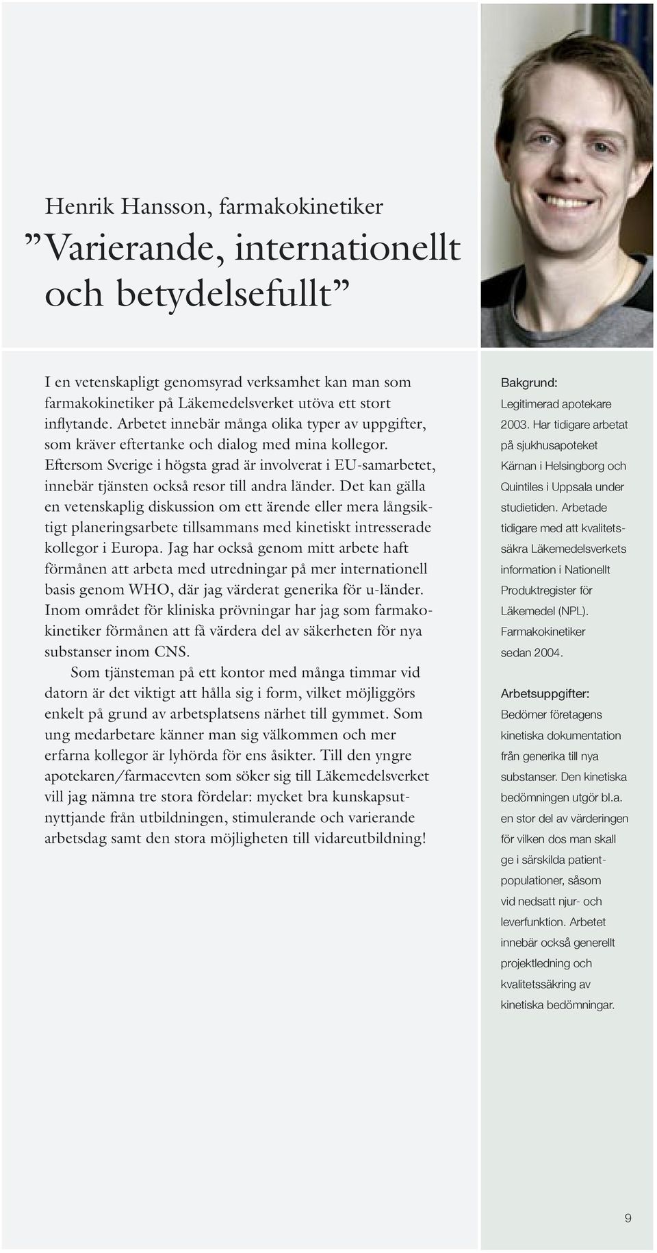 Eftersom Sverige i högsta grad är involverat i EU-samarbetet, innebär tjänsten också resor till andra länder.