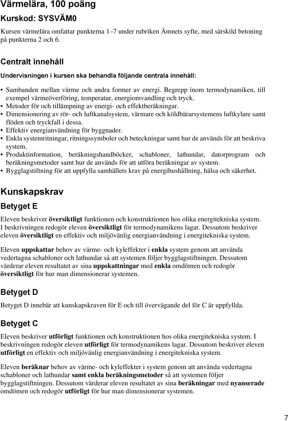 Begrepp inom termodynamiken, till exempel värmeöverföring, temperatur, energiomvandling och tryck. Metoder för och tillämpning av energi- och effektberäkningar.