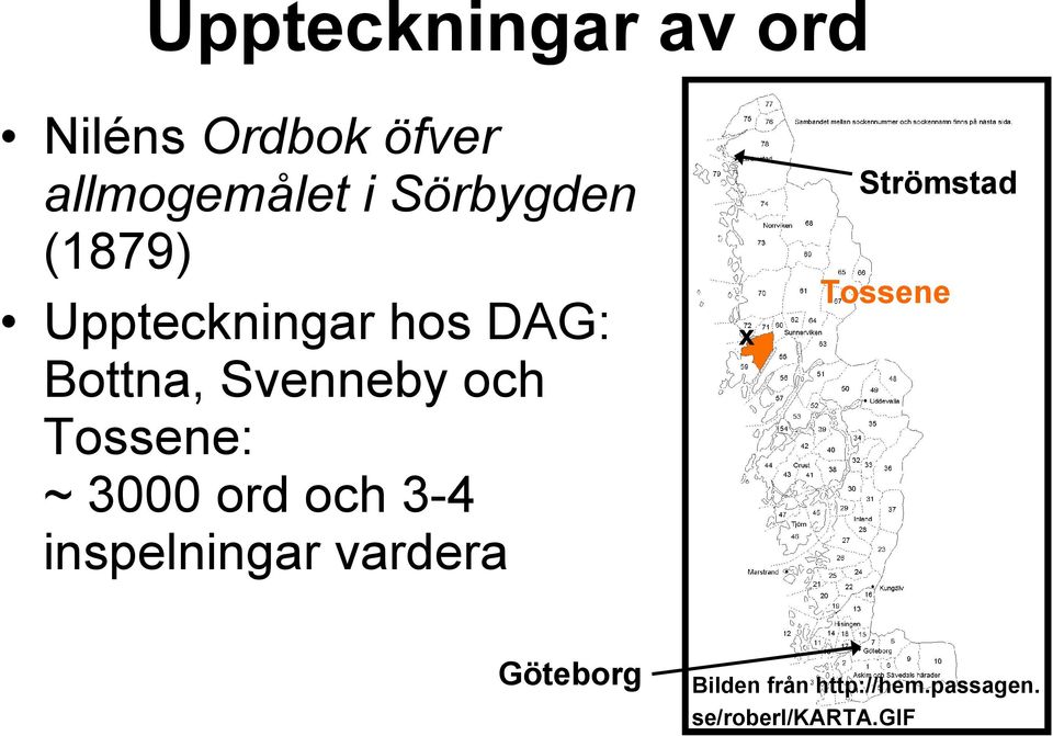 ord och 3-4 inspelningar vardera Göteborg Strömstad x Tossene