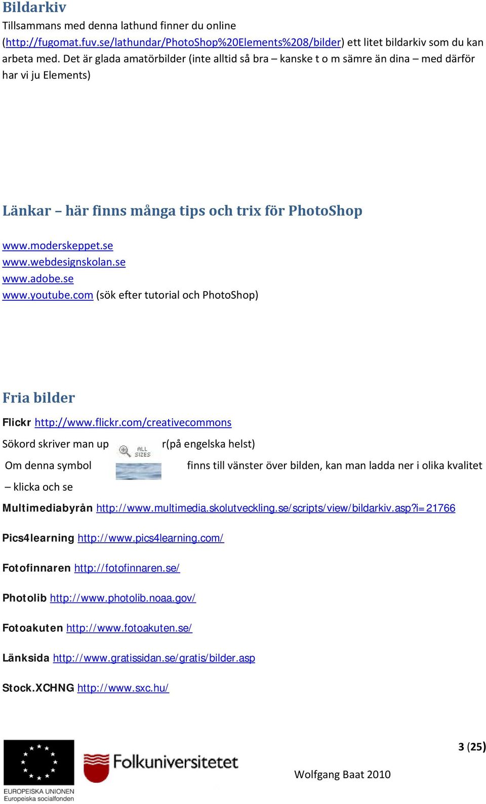 se www.adobe.se www.youtube.com (sök efter tutorial och PhotoShop) Fria bilder Flickr http://www.flickr.