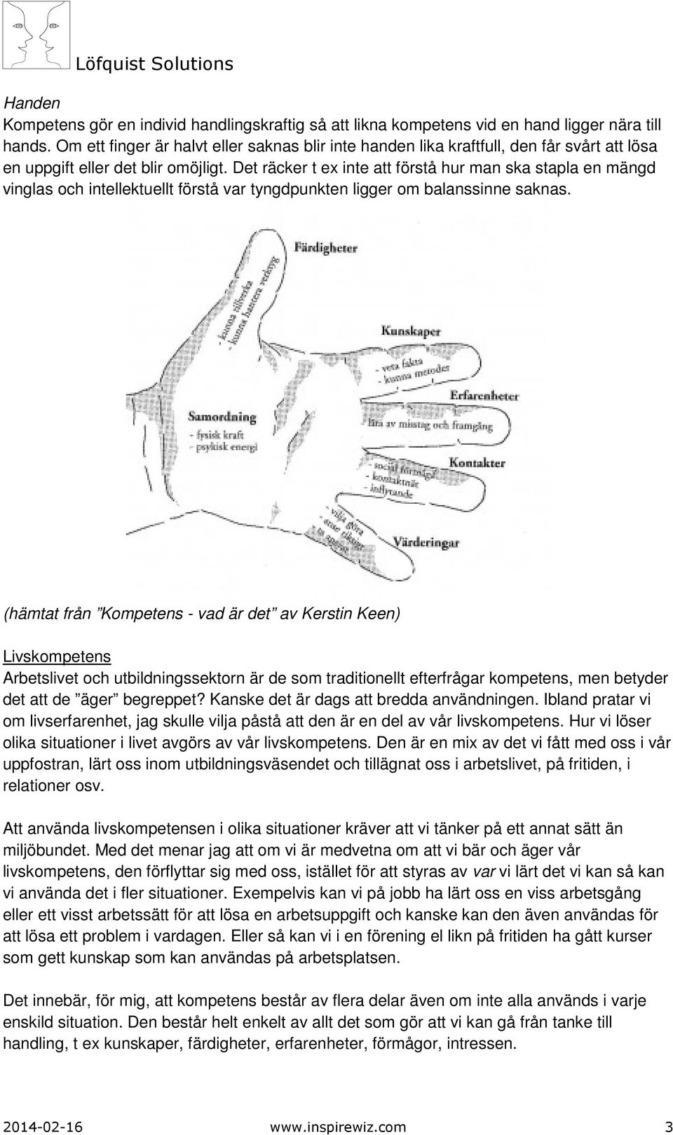 Det räcker t ex inte att förstå hur man ska stapla en mängd vinglas och intellektuellt förstå var tyngdpunkten ligger om balanssinne saknas.