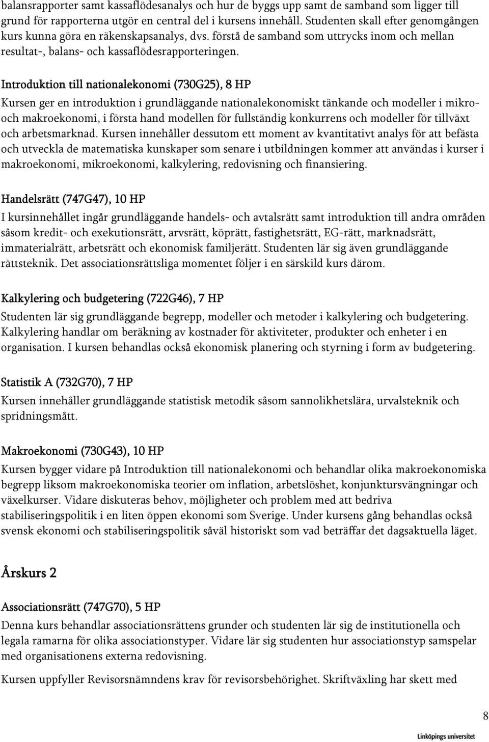 Introduktion till nationalekonomi (730G25), 8 HP Kursen ger en introduktion i grundläggande nationalekonomiskt tänkande och modeller i mikrooch makroekonomi, i första hand modellen för fullständig