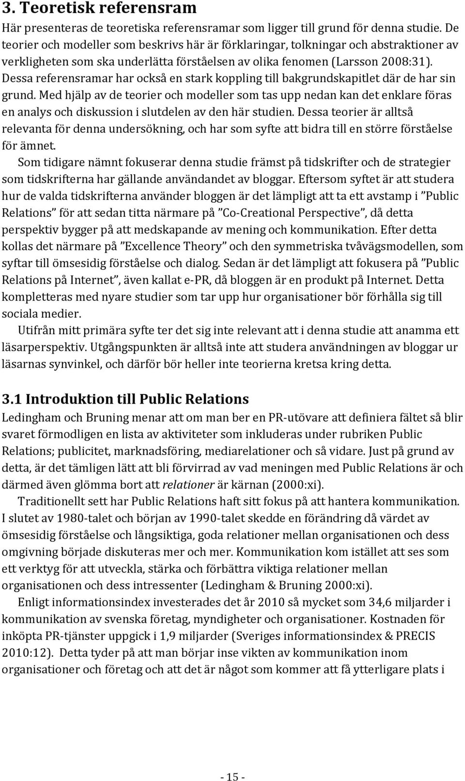 Dessa referensramar har också en stark koppling till bakgrundskapitlet där de har sin grund.
