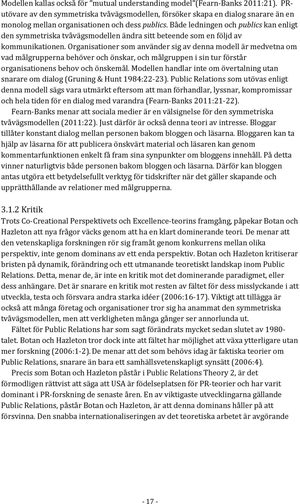 Både ledningen och publics kan enligt den symmetriska tvåvägsmodellen ändra sitt beteende som en följd av kommunikationen.