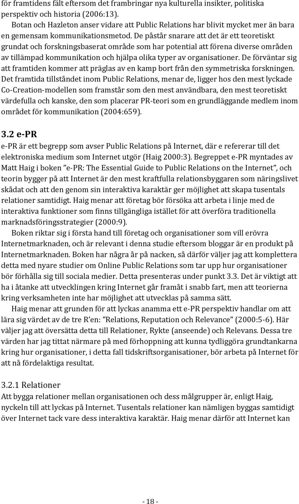 De påstår snarare att det är ett teoretiskt grundat och forskningsbaserat område som har potential att förena diverse områden av tillämpad kommunikation och hjälpa olika typer av organisationer.