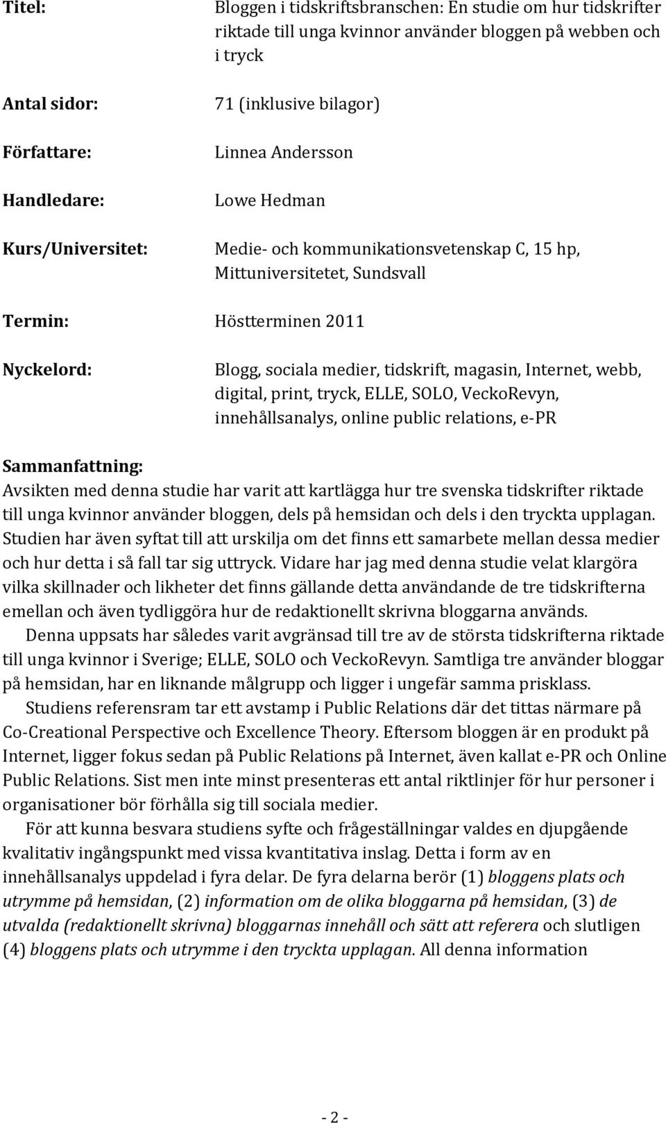 magasin, Internet, webb, digital, print, tryck, ELLE, SOLO, VeckoRevyn, innehållsanalys, online public relations, e-pr Sammanfattning: Avsikten med denna studie har varit att kartlägga hur tre