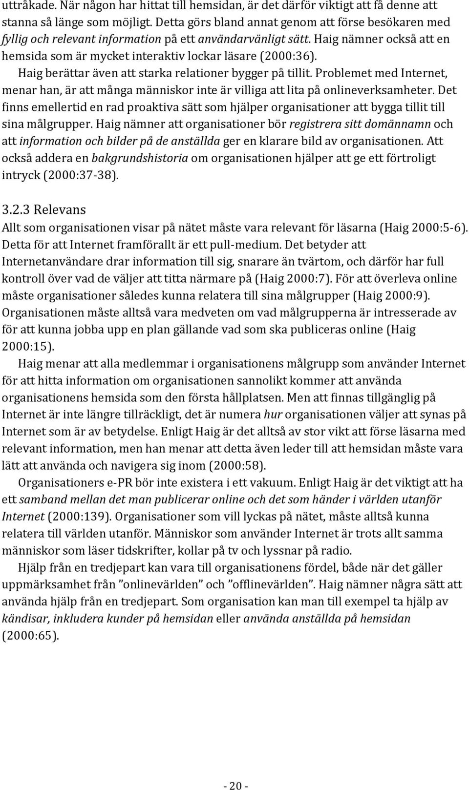 Haig berättar även att starka relationer bygger på tillit. Problemet med Internet, menar han, är att många människor inte är villiga att lita på onlineverksamheter.