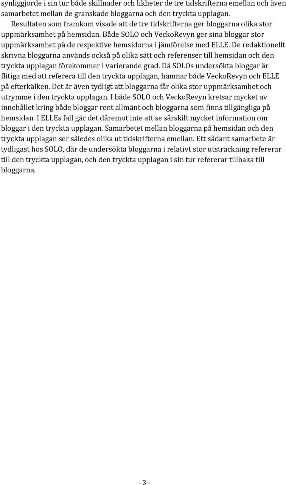 Både SOLO och VeckoRevyn ger sina bloggar stor uppmärksamhet på de respektive hemsidorna i jämförelse med ELLE.