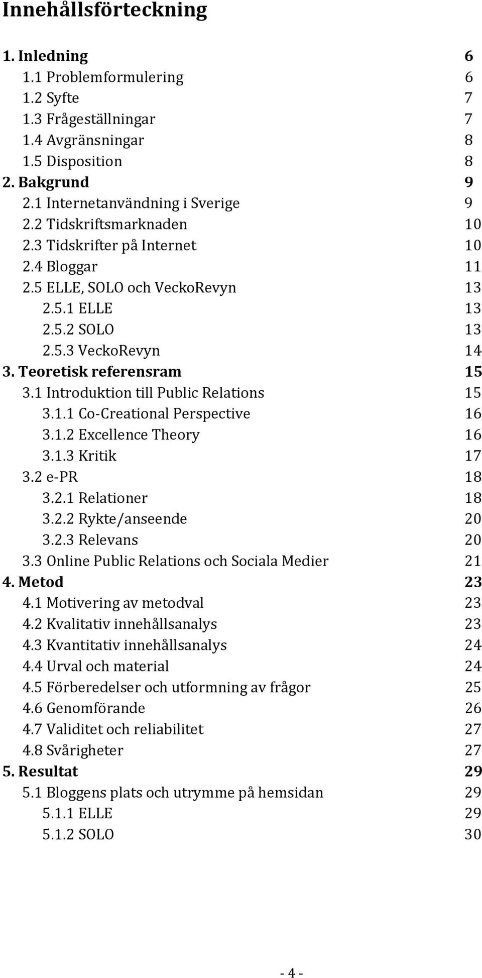 1 Introduktion till Public Relations 15 3.1.1 Co-Creational Perspective 16 3.1.2 Excellence Theory 16 3.1.3 Kritik 17 3.2 e-pr 18 3.2.1 Relationer 18 3.2.2 Rykte/anseende 20 3.2.3 Relevans 20 3.