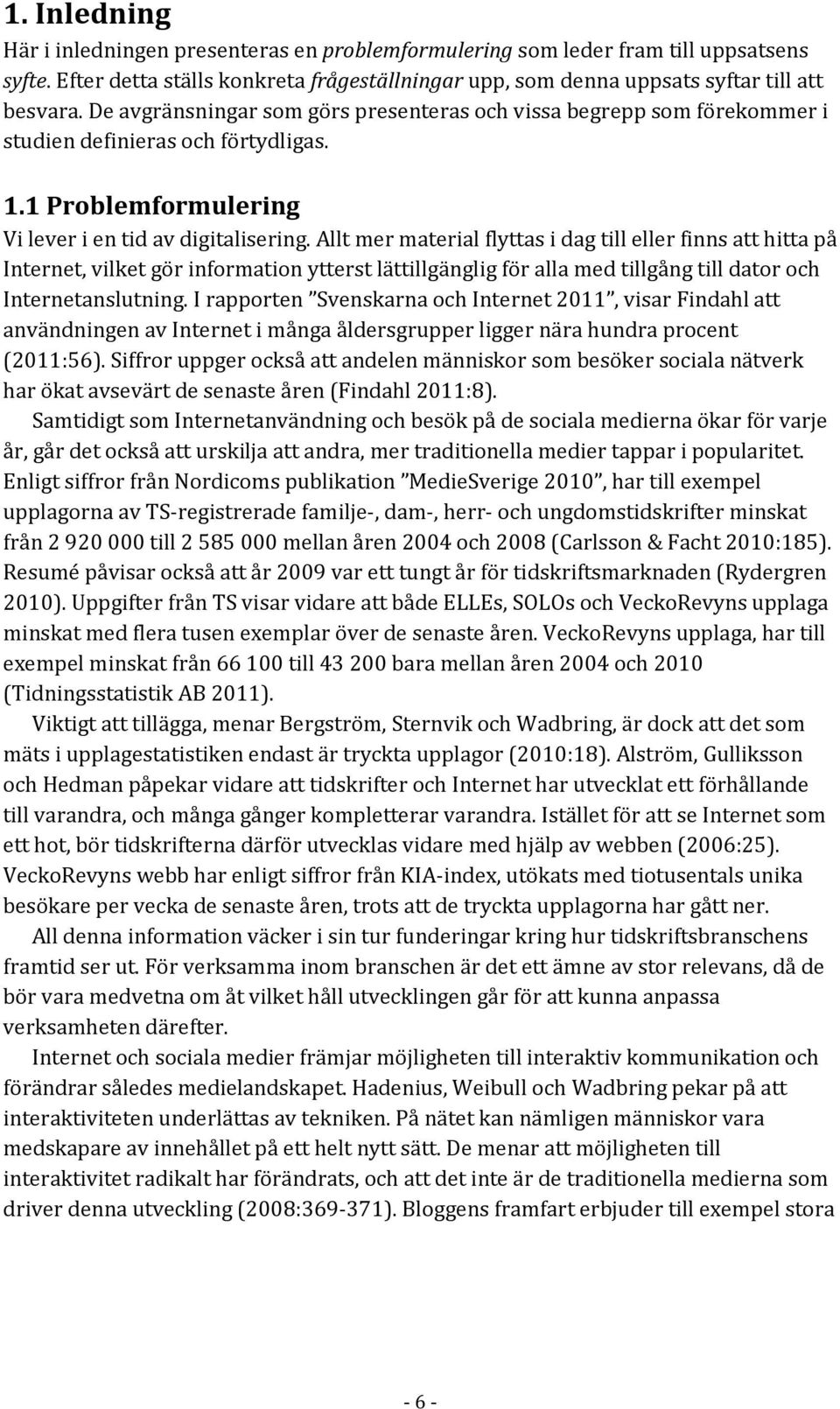 Allt mer material flyttas i dag till eller finns att hitta på Internet, vilket gör information ytterst lättillgänglig för alla med tillgång till dator och Internetanslutning.