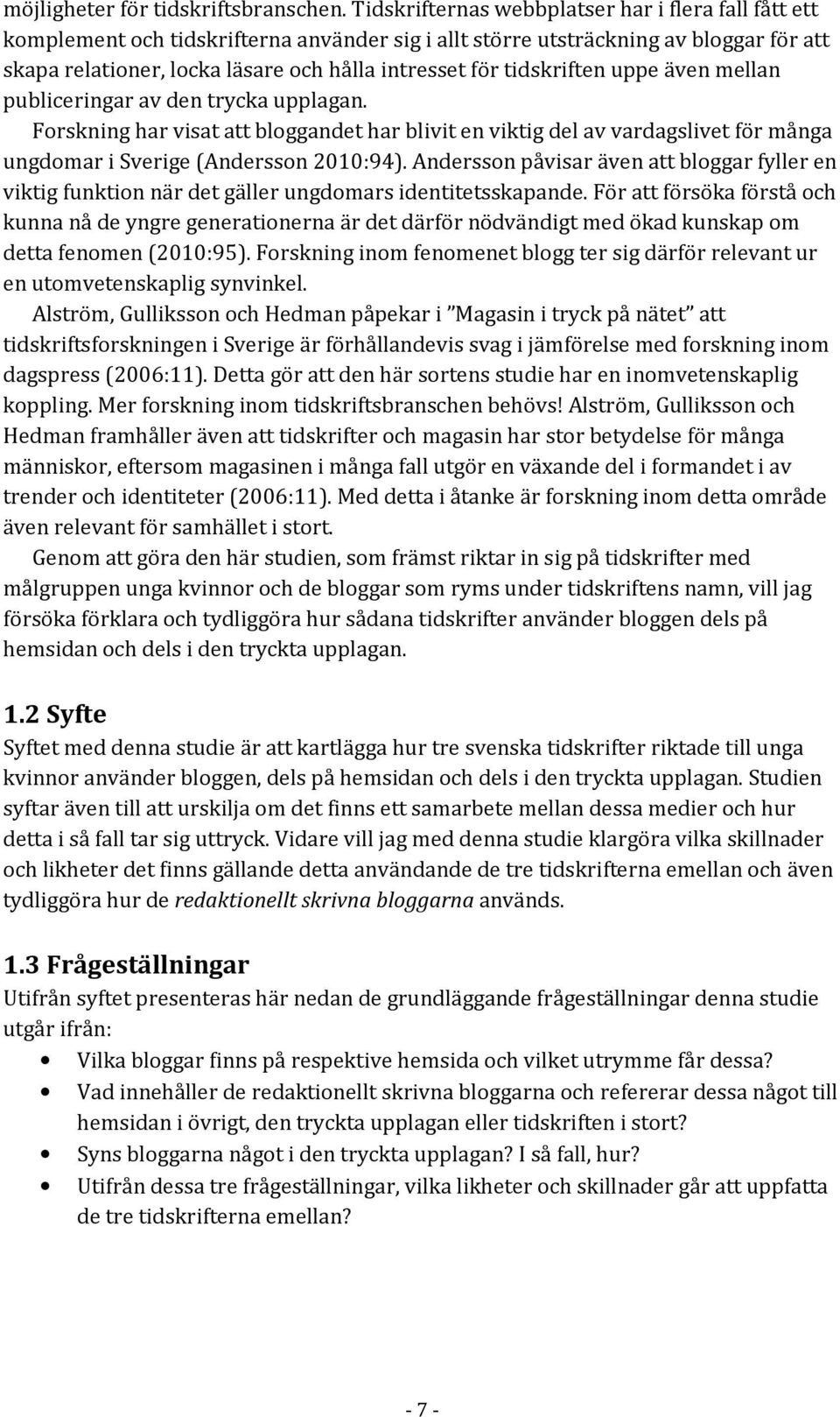 tidskriften uppe även mellan publiceringar av den trycka upplagan. Forskning har visat att bloggandet har blivit en viktig del av vardagslivet för många ungdomar i Sverige (Andersson 2010:94).