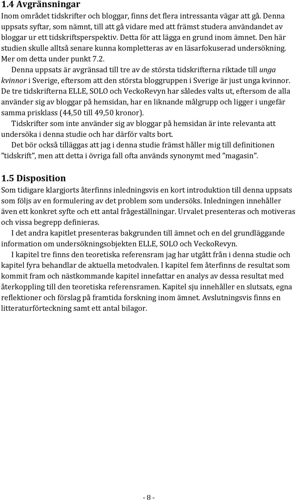 Den här studien skulle alltså senare kunna kompletteras av en läsarfokuserad undersökning. Mer om detta under punkt 7.2.
