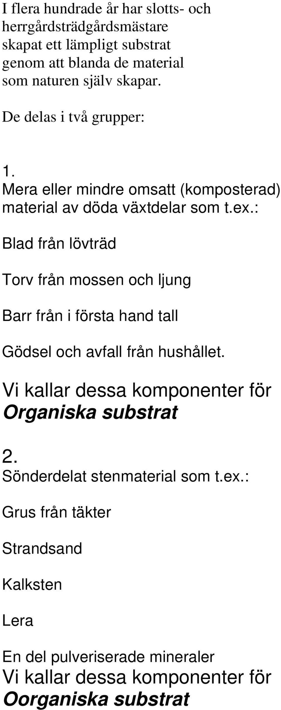 : Blad från lövträd Torv från mossen och ljung Barr från i första hand tall Gödsel och avfall från hushållet.