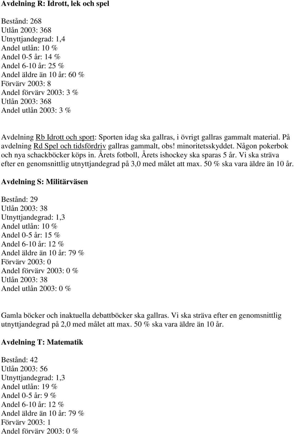 minoritetsskyddet. Någon pokerbok och nya schackböcker köps in. Årets fotboll, Årets ishockey ska sparas 5 år. Vi ska sträva efter en genomsnittlig utnyttjandegrad på 3,0 med målet att max.