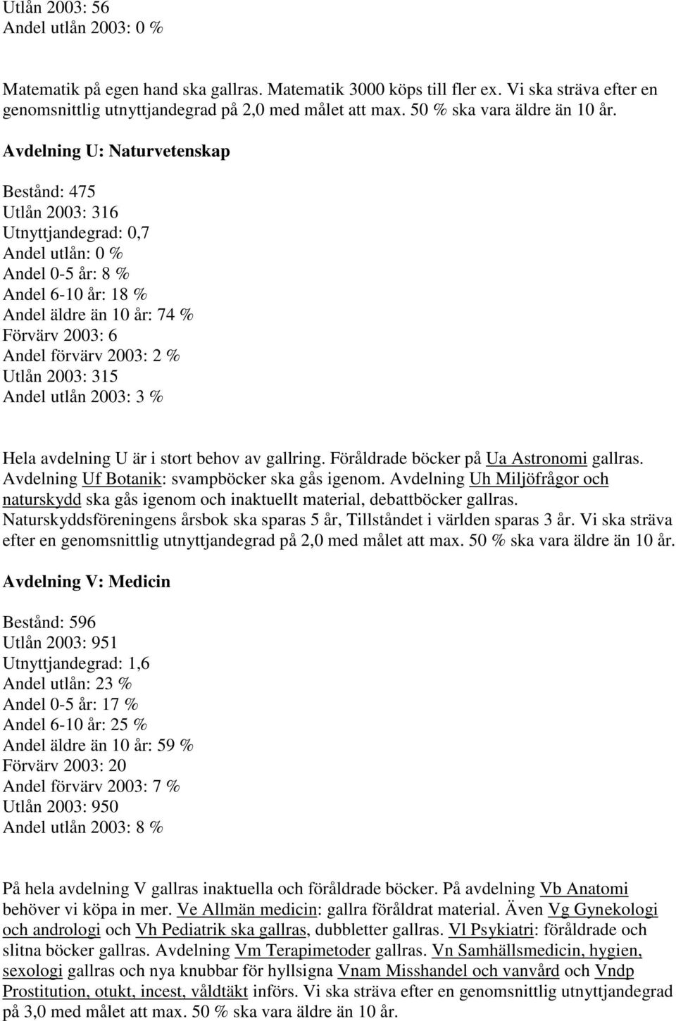 Avdelning U: Naturvetenskap Bestånd: 475 Utlån 2003: 316 Utnyttjandegrad: 0,7 Andel utlån: 0 % Andel 0-5 år: 8 % Andel 6-10 år: 18 % Andel äldre än 10 år: 74 % Förvärv 2003: 6 Andel förvärv 2003: 2 %