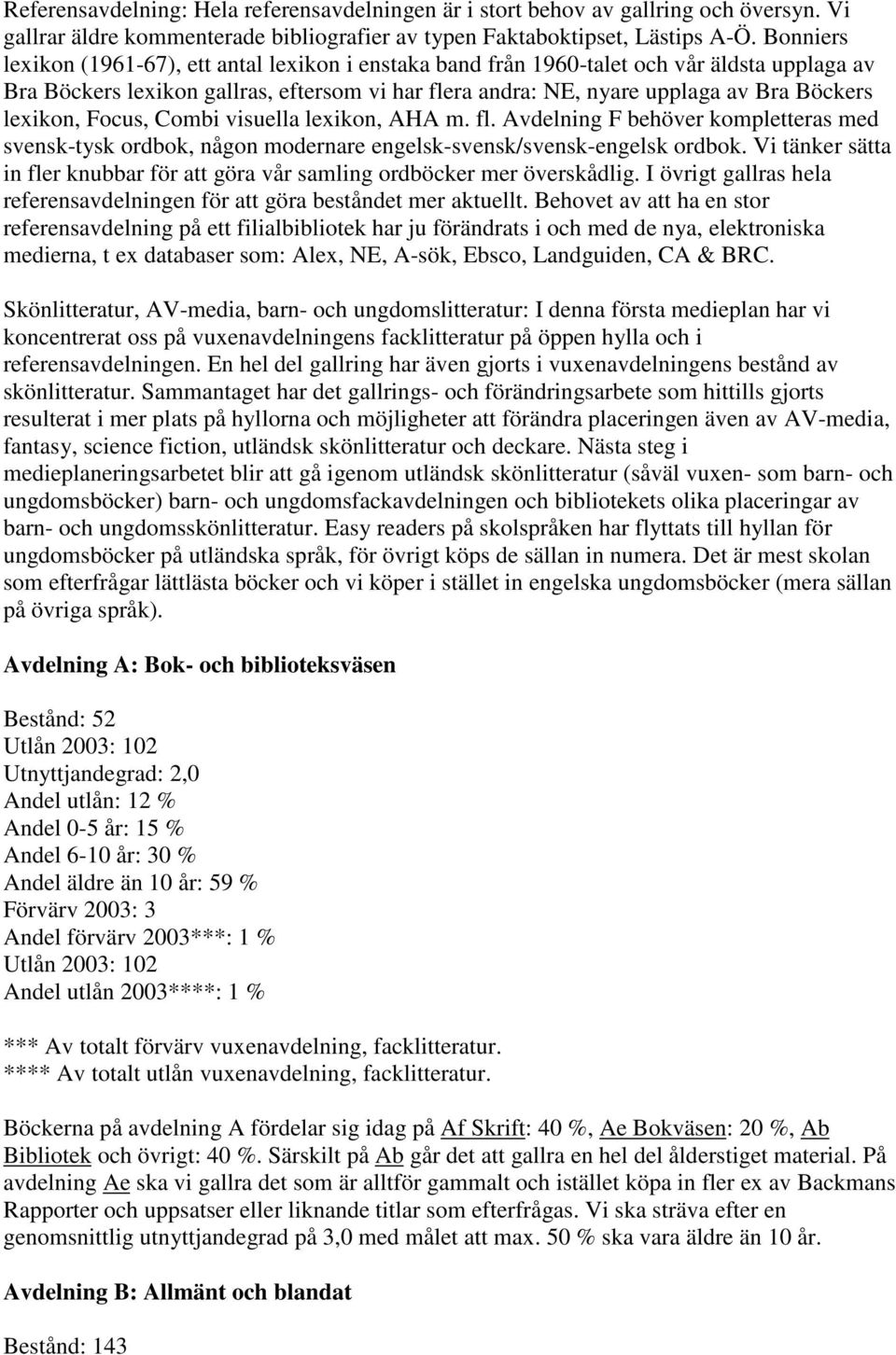 lexikon, Focus, Combi visuella lexikon, AHA m. fl. Avdelning F behöver kompletteras med svensk-tysk ordbok, någon modernare engelsk-svensk/svensk-engelsk ordbok.