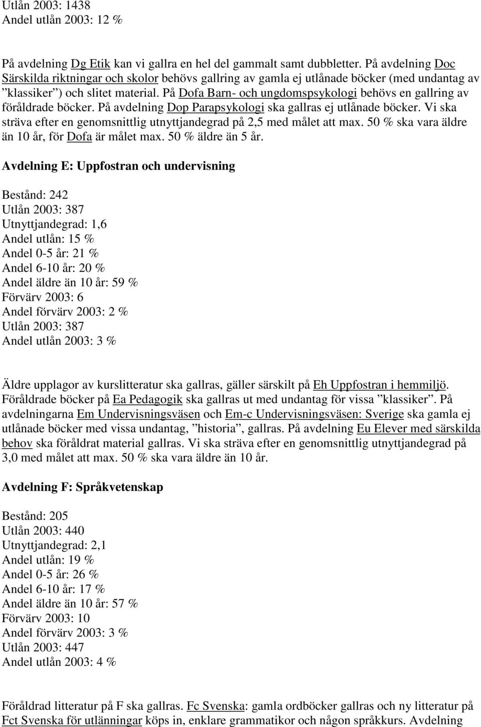 På Dofa Barn- och ungdomspsykologi behövs en gallring av föråldrade böcker. På avdelning Dop Parapsykologi ska gallras ej utlånade böcker.