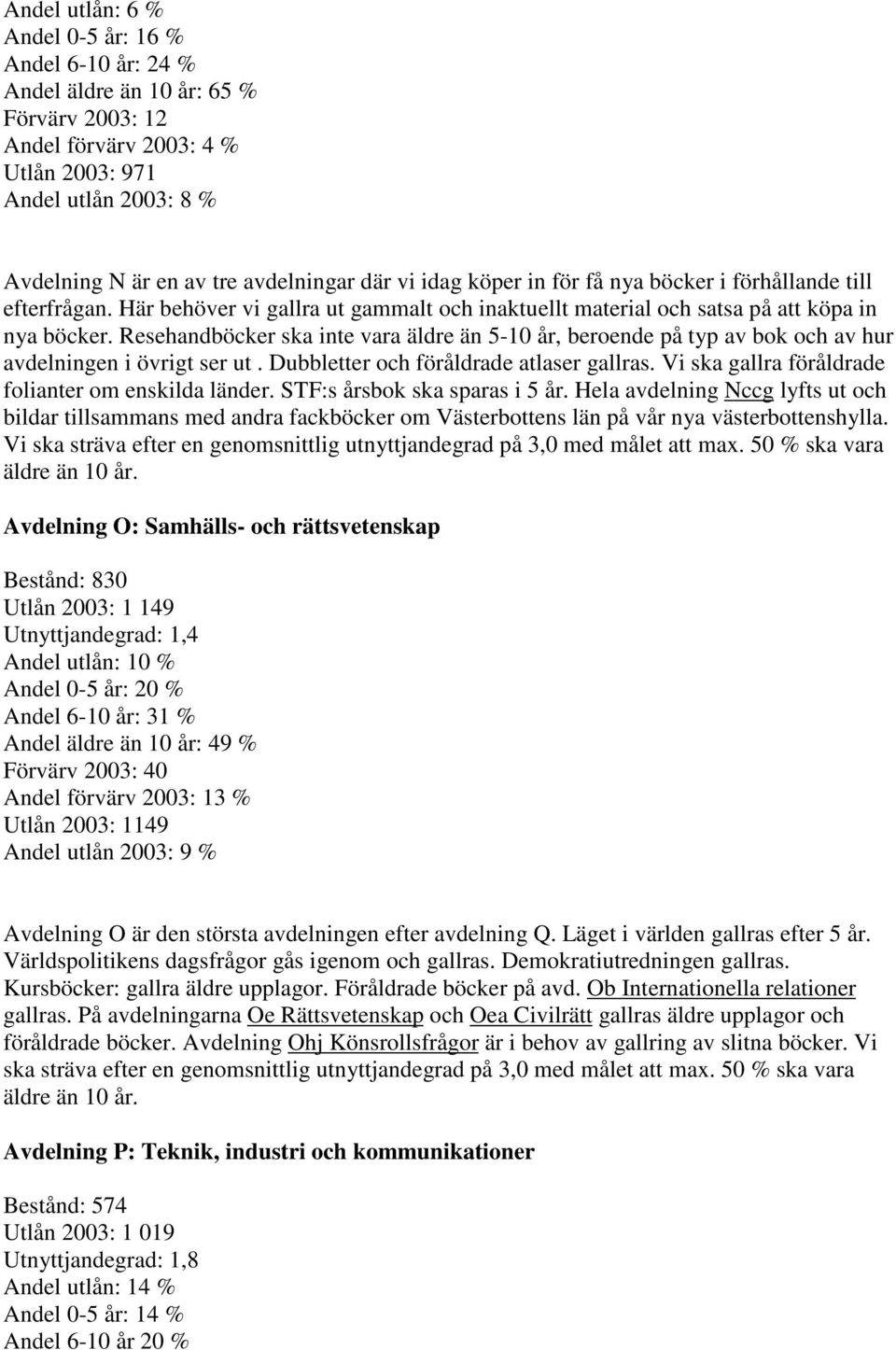 Resehandböcker ska inte vara äldre än 5-10 år, beroende på typ av bok och av hur avdelningen i övrigt ser ut. Dubbletter och föråldrade atlaser gallras.