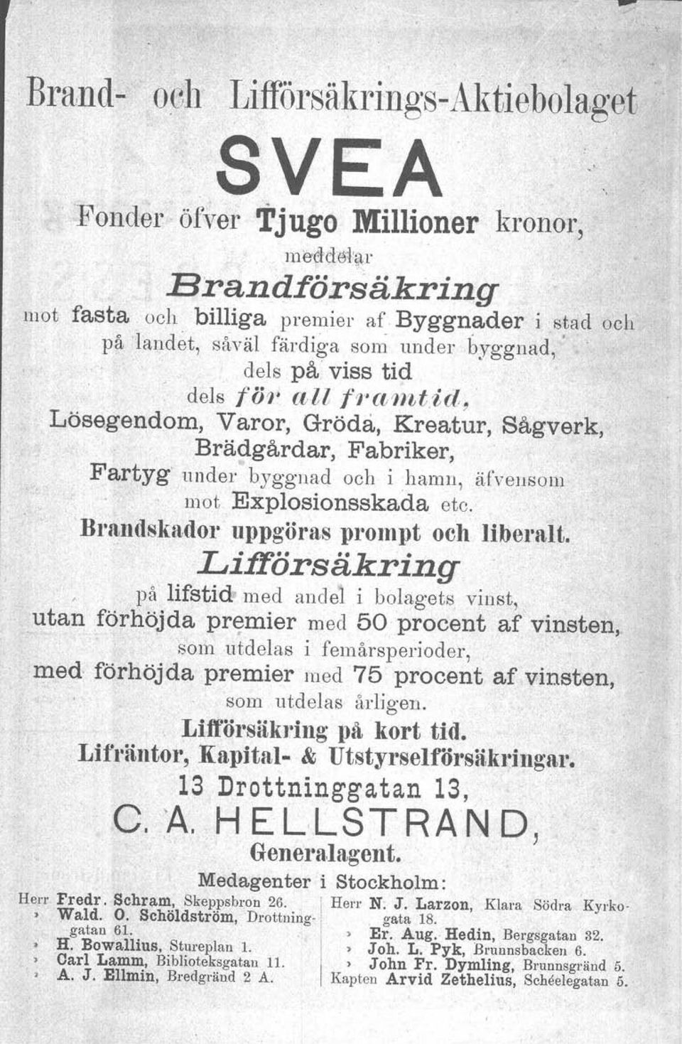 mtid., Lösegendom, Varor, Gröda, Kreatur, Sågverk, utan Brädgärdar, Fabriker, Fartyg' under byggnad och i hamn, äfveusoru, mot Explosionsskada etc. Brandskador uppgöras prompt och liberalt.