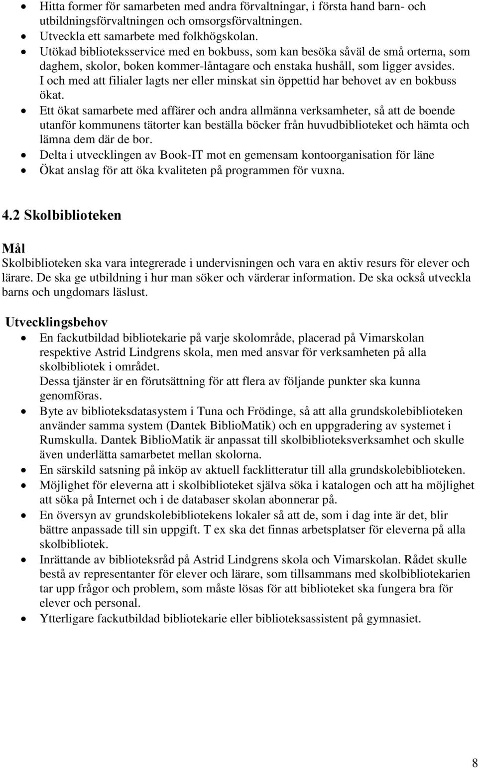 I och med att filialer lagts ner eller minskat sin öppettid har behovet av en bokbuss ökat.