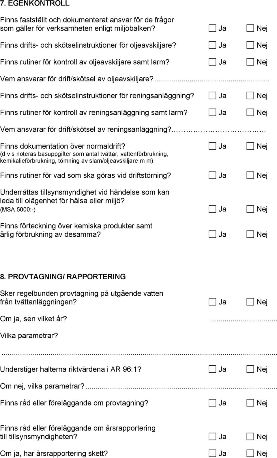 Ja Nej Finns rutiner för kontroll av reningsanläggning samt larm? Ja Nej Vem ansvarar för drift/skötsel av reningsanläggning? Finns dokumentation över normaldrift?