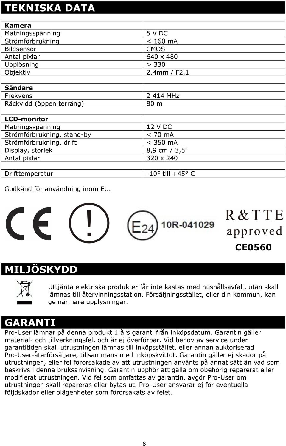Godkänd för användning inom EU. CE0560 MILJÖSKYDD Uttjänta elektriska produkter får inte kastas med hushållsavfall, utan skall lämnas till återvinningsstation.