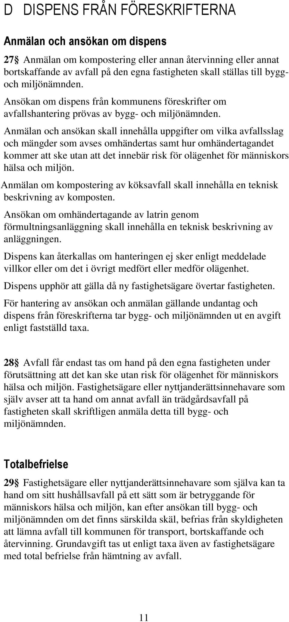 Anmälan och ansökan skall innehålla uppgifter om vilka avfallsslag och mängder som avses omhändertas samt hur omhändertagandet kommer att ske utan att det innebär risk för olägenhet för människors