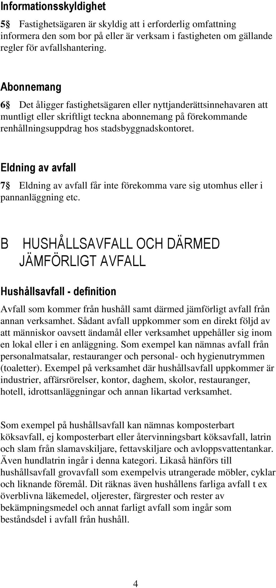 Eldning av avfall 7 Eldning av avfall får inte förekomma vare sig utomhus eller i pannanläggning etc.