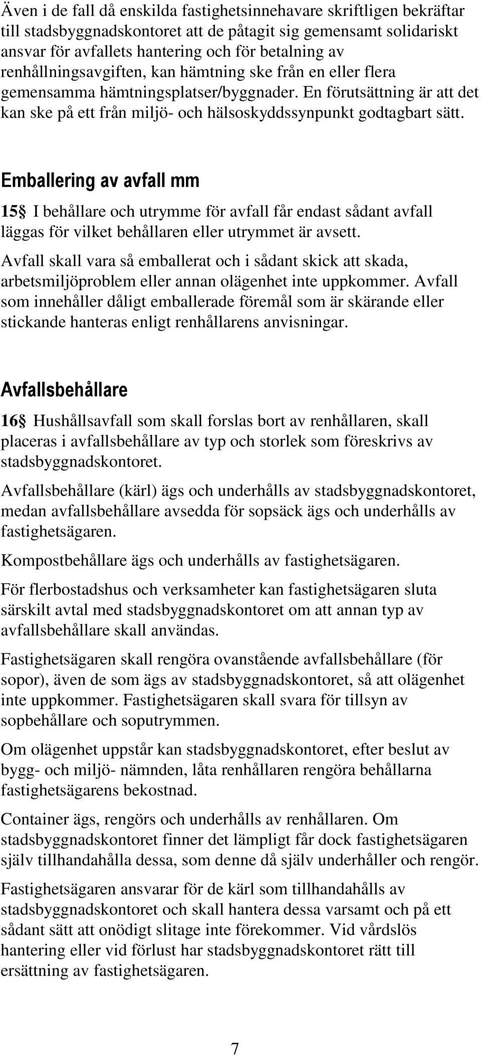 Emballering av avfall mm 15 I behållare och utrymme för avfall får endast sådant avfall läggas för vilket behållaren eller utrymmet är avsett.