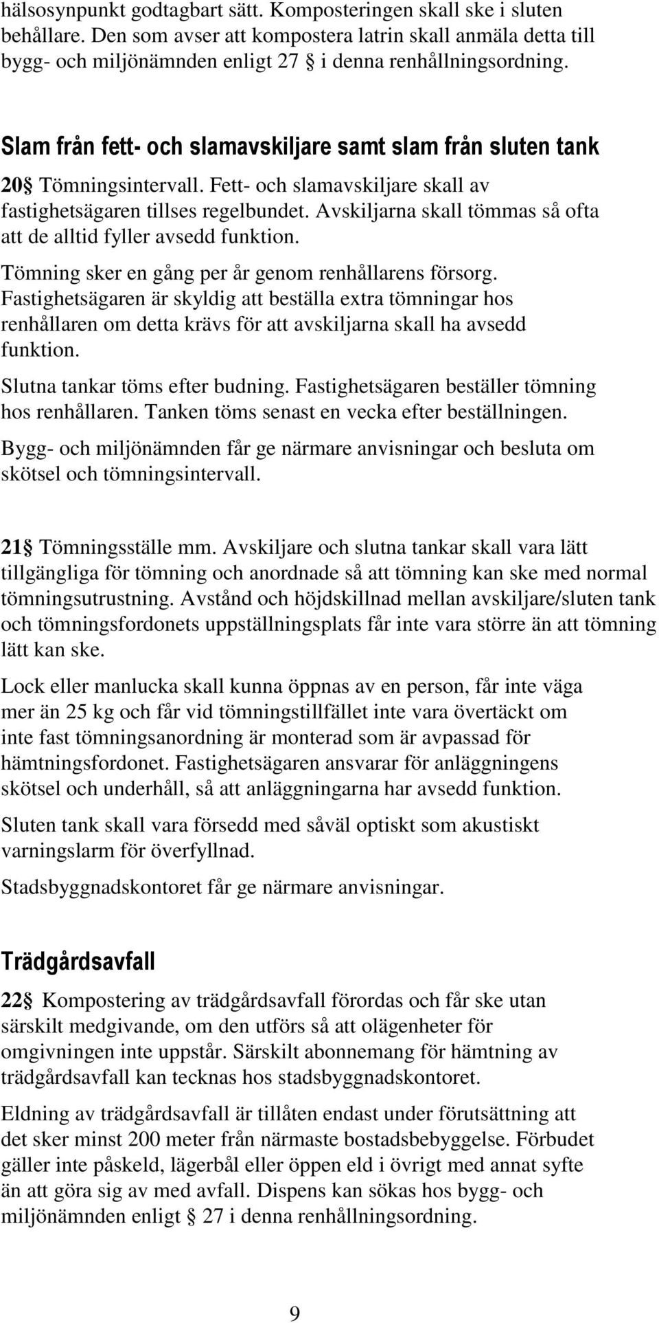 Avskiljarna skall tömmas så ofta att de alltid fyller avsedd funktion. Tömning sker en gång per år genom renhållarens försorg.