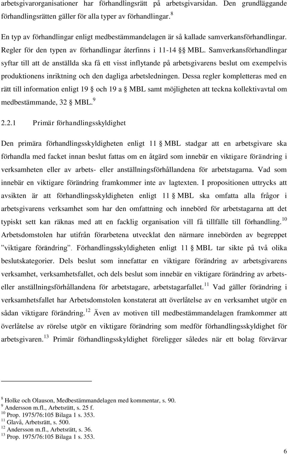 Samverkansförhandlingar syftar till att de anställda ska få ett visst inflytande på arbetsgivarens beslut om exempelvis produktionens inriktning och den dagliga arbetsledningen.