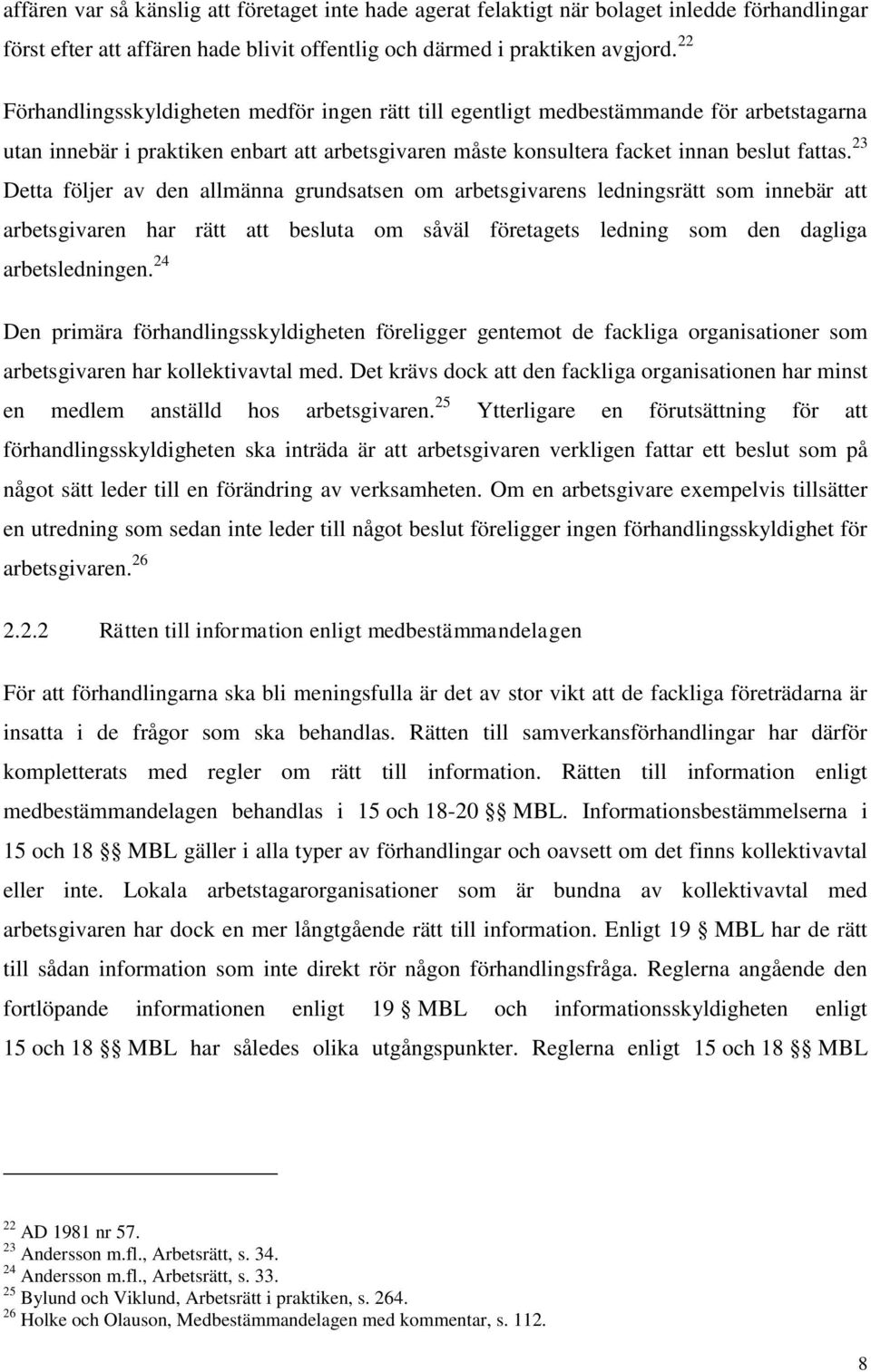 23 Detta följer av den allmänna grundsatsen om arbetsgivarens ledningsrätt som innebär att arbetsgivaren har rätt att besluta om såväl företagets ledning som den dagliga arbetsledningen.
