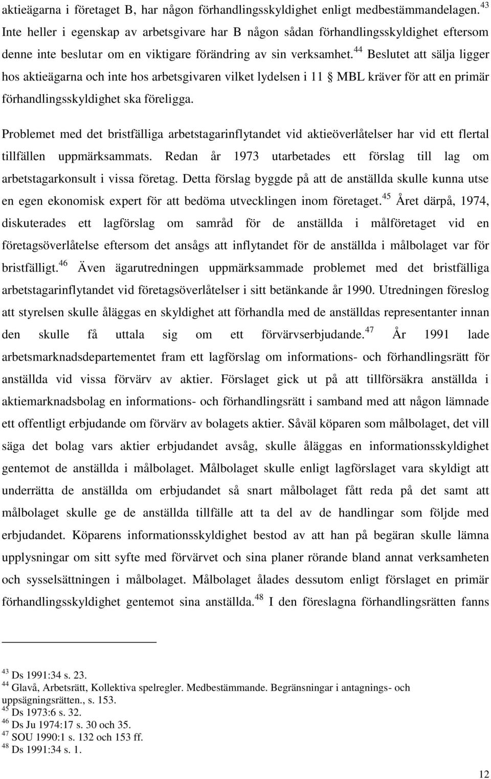 44 Beslutet att sälja ligger hos aktieägarna och inte hos arbetsgivaren vilket lydelsen i 11 MBL kräver för att en primär förhandlingsskyldighet ska föreligga.