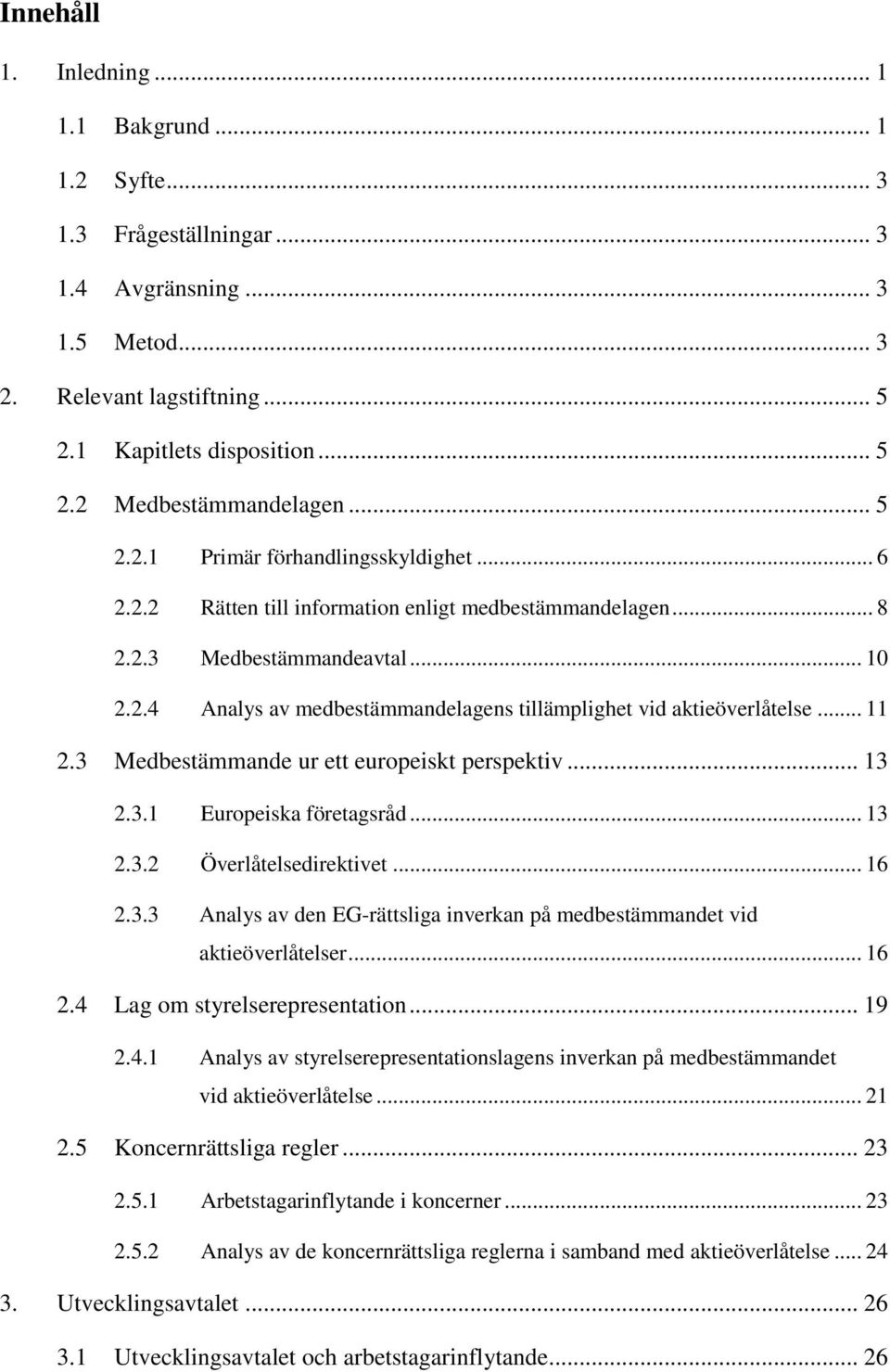 .. 11 2.3 Medbestämmande ur ett europeiskt perspektiv... 13 2.3.1 Europeiska företagsråd... 13 2.3.2 Överlåtelsedirektivet... 16 2.3.3 Analys av den EG-rättsliga inverkan på medbestämmandet vid aktieöverlåtelser.