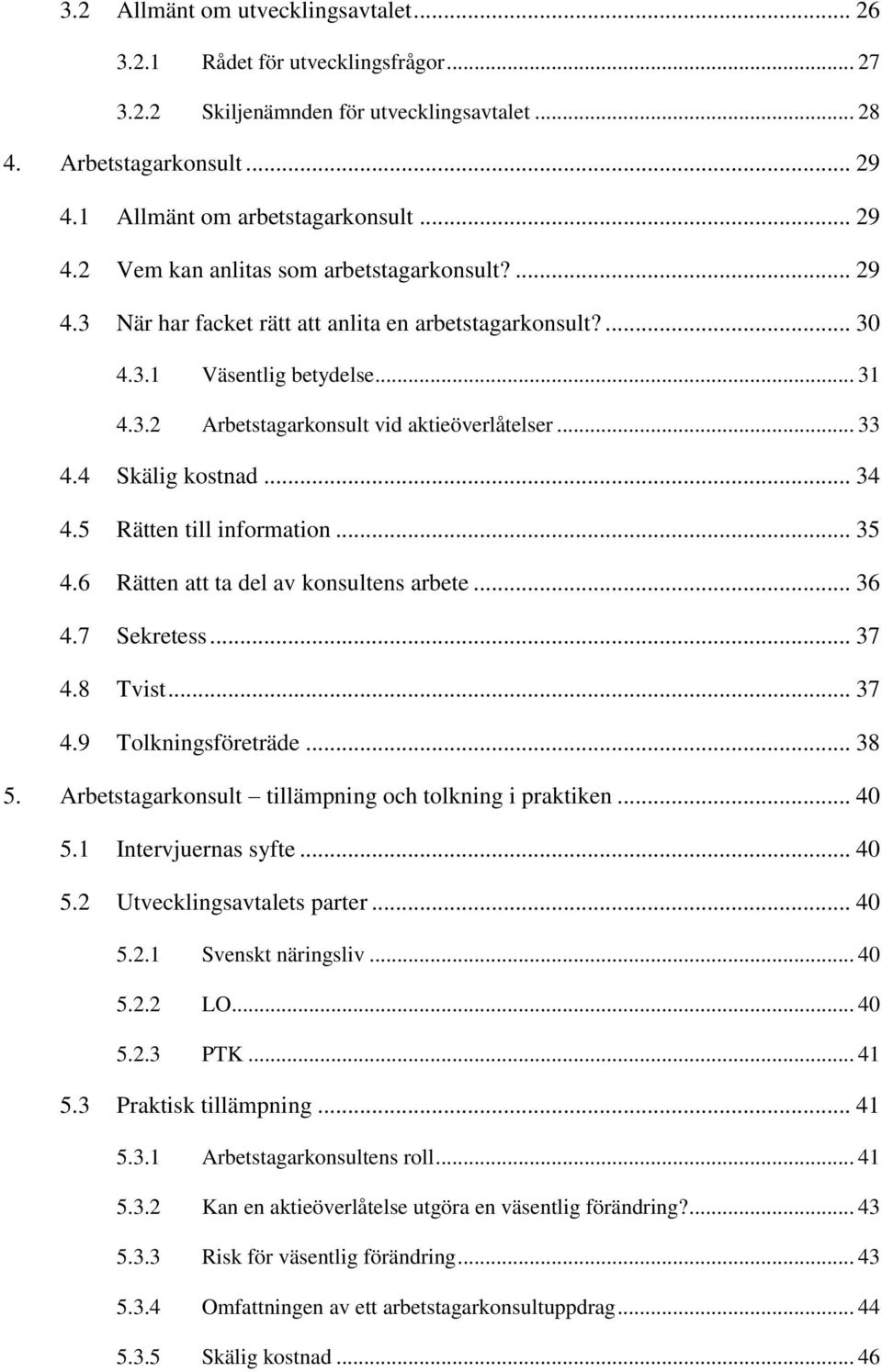 5 Rätten till information... 35 4.6 Rätten att ta del av konsultens arbete... 36 4.7 Sekretess... 37 4.8 Tvist... 37 4.9 Tolkningsföreträde... 38 5.