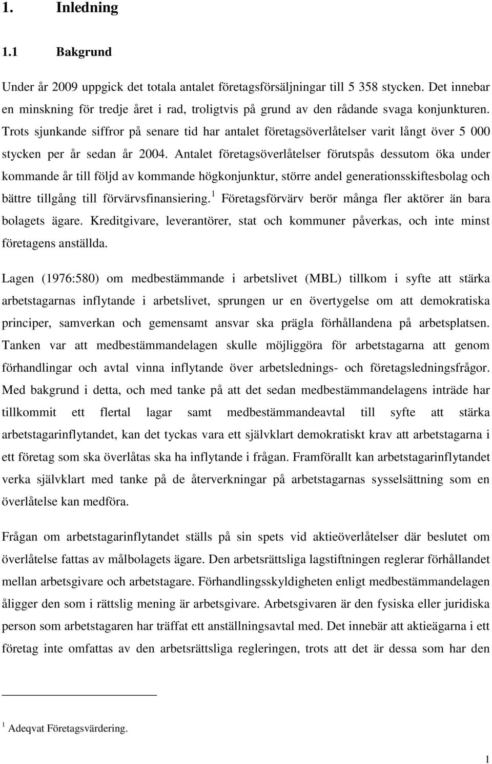 Trots sjunkande siffror på senare tid har antalet företagsöverlåtelser varit långt över 5 000 stycken per år sedan år 2004.