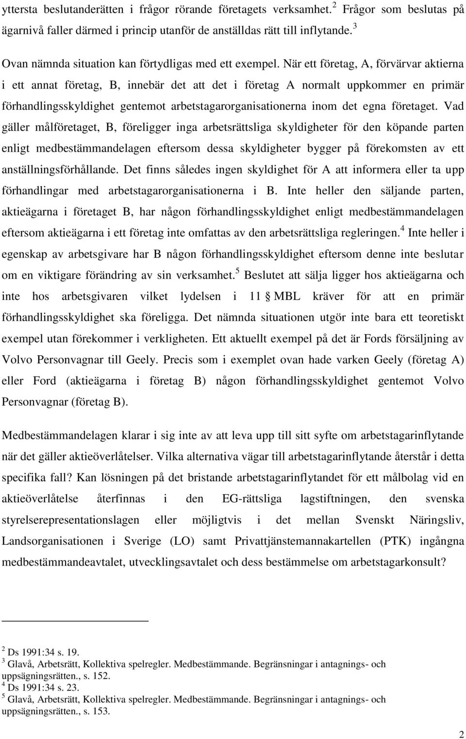 När ett företag, A, förvärvar aktierna i ett annat företag, B, innebär det att det i företag A normalt uppkommer en primär förhandlingsskyldighet gentemot arbetstagarorganisationerna inom det egna