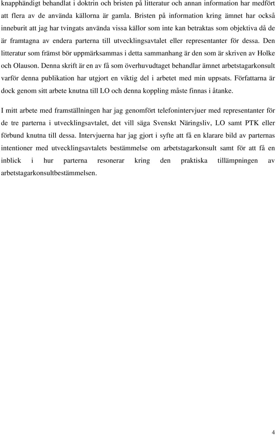 eller representanter för dessa. Den litteratur som främst bör uppmärksammas i detta sammanhang är den som är skriven av Holke och Olauson.