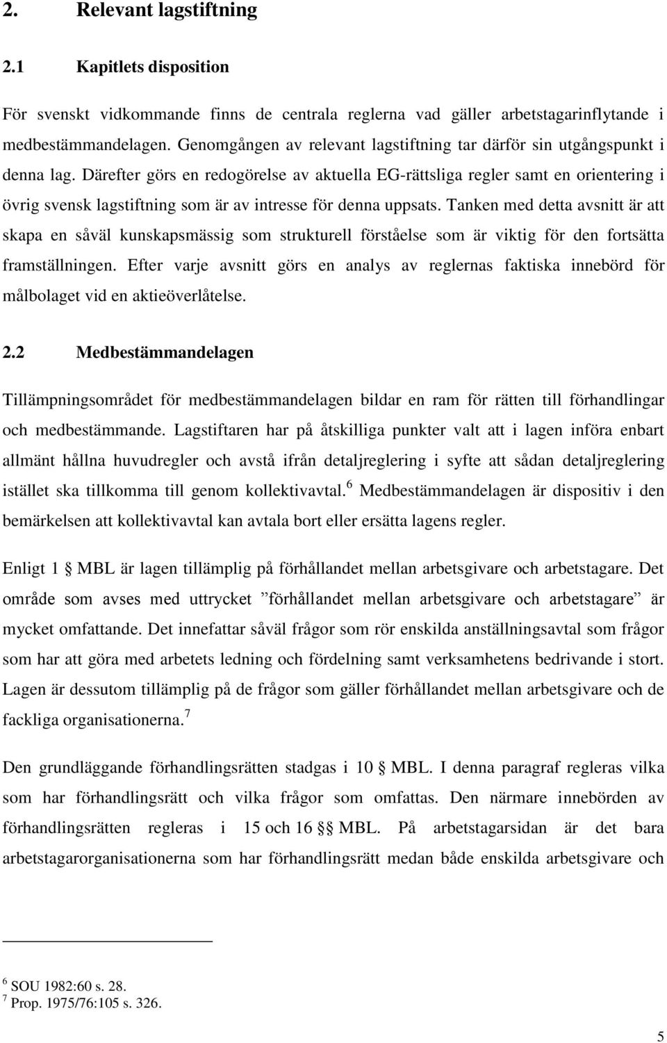 Därefter görs en redogörelse av aktuella EG-rättsliga regler samt en orientering i övrig svensk lagstiftning som är av intresse för denna uppsats.