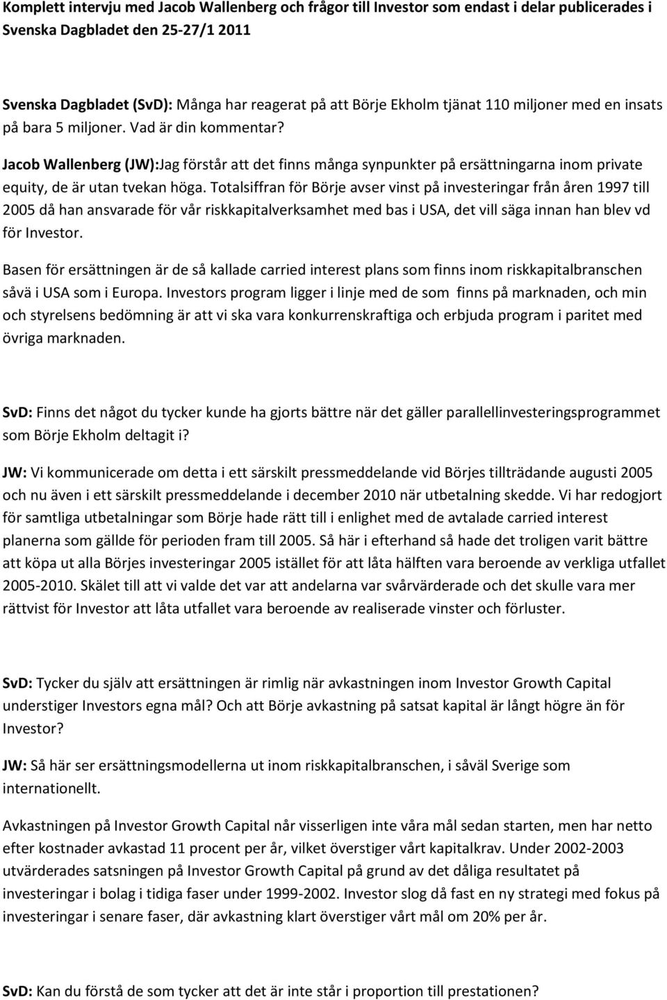 Jacob Wallenberg (JW):Jag förstår att det finns många synpunkter på ersättningarna inom private equity, de är utan tvekan höga.