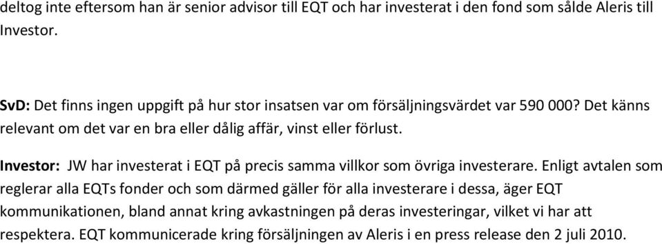 Det känns relevant om det var en bra eller dålig affär, vinst eller förlust. Investor: JW har investerat i EQT på precis samma villkor som övriga investerare.