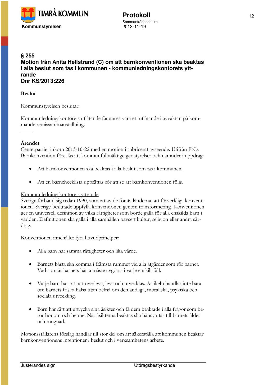 Utifrån FN:s Barnkonvention föreslås att kommunfullmäktige ger styrelser och nämnder i uppdrag: Att barnkonventionen ska beaktas i alla beslut som tas i kommunen.