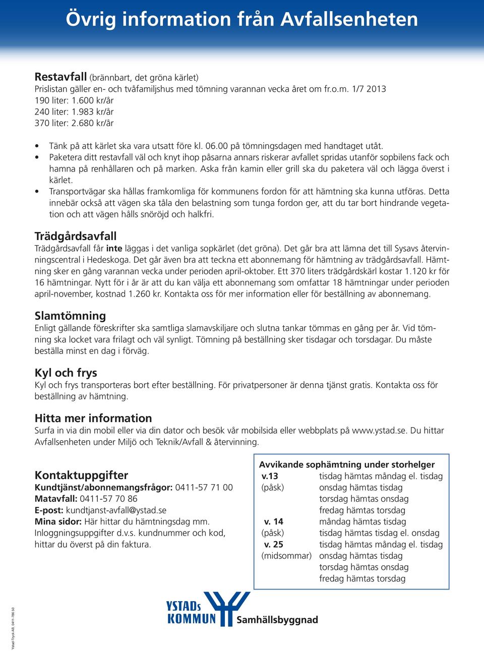 Paketera ditt restavfall väl och knyt ihop påsarna annars riskerar avfallet spridas utanför sopbilens fack och hamna på renhållaren och på marken.